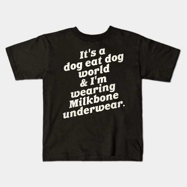 It's a Dog Eat Dog World & I'm Wearing Milkbone Underwear Kids T-Shirt by darklordpug